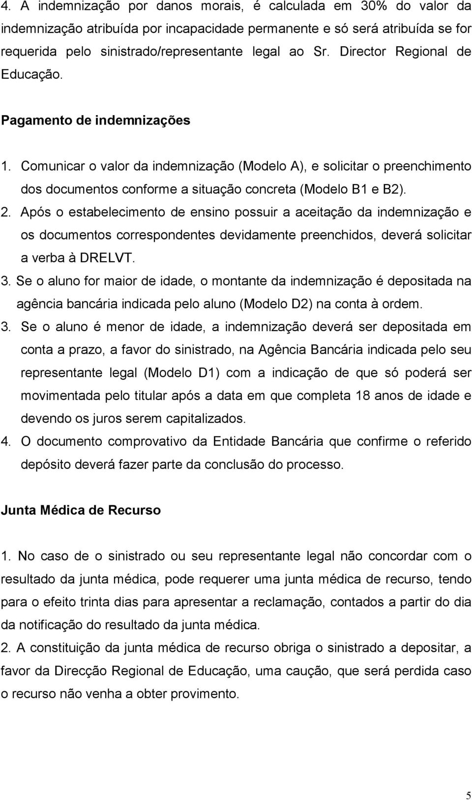 Após o estabelecimento de ensino possuir a aceitação da indemnização e os documentos correspondentes devidamente preenchidos, deverá solicitar a verba à DRELVT. 3.