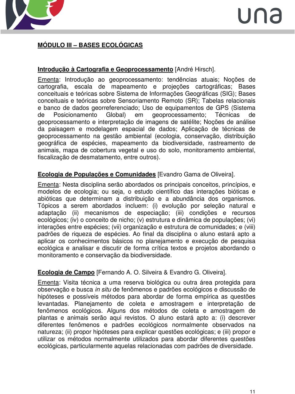 (SIG); Bases conceituais e teóricas sobre Sensoriamento Remoto (SR); Tabelas relacionais e banco de dados georreferenciado; Uso de equipamentos de GPS (Sistema de Posicionamento Global) em