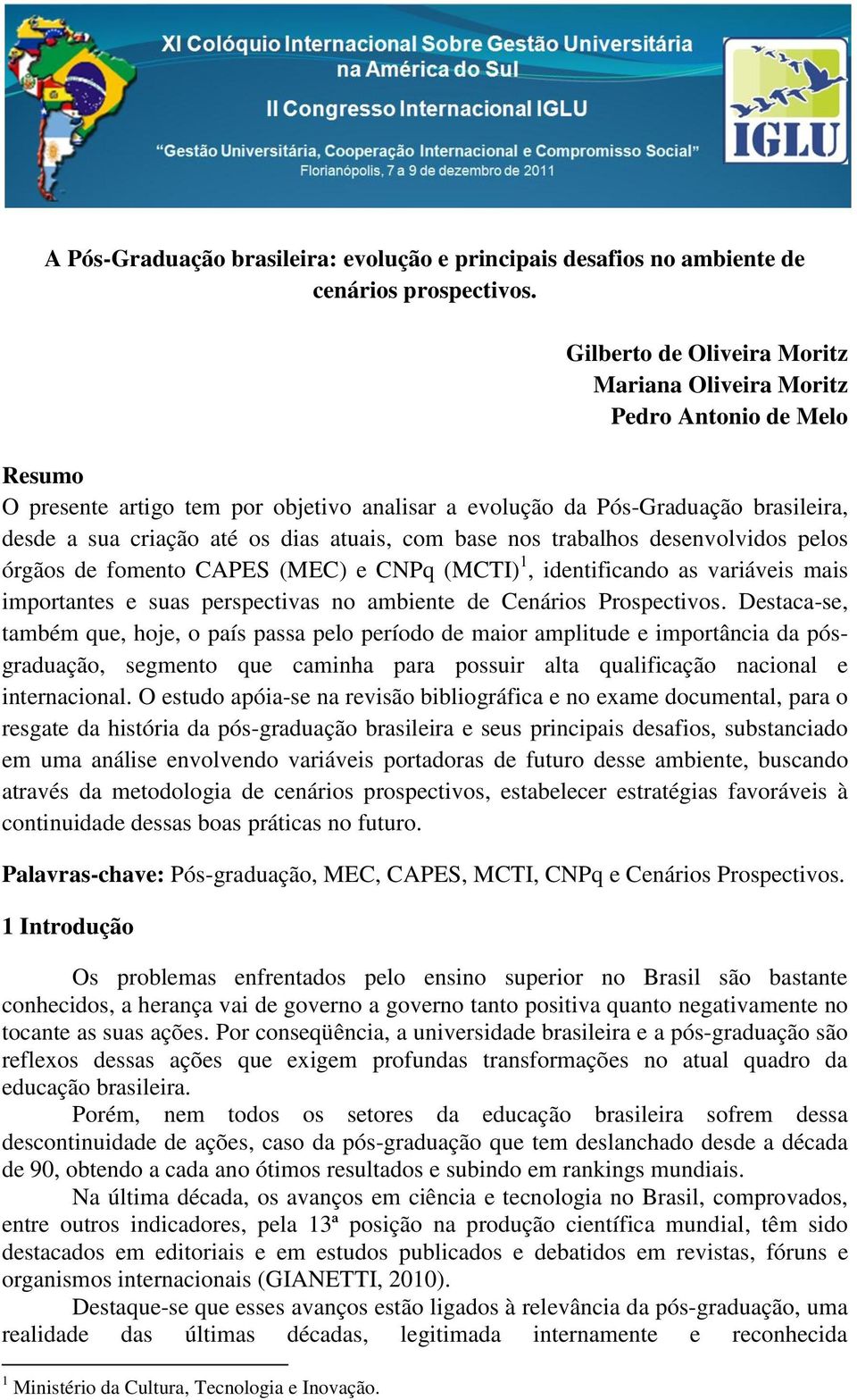 atuais, com base nos trabalhos desenvolvidos pelos órgãos de fomento CAPES (MEC) e CNPq (MCTI) 1, identificando as variáveis mais importantes e suas perspectivas no ambiente de Cenários Prospectivos.