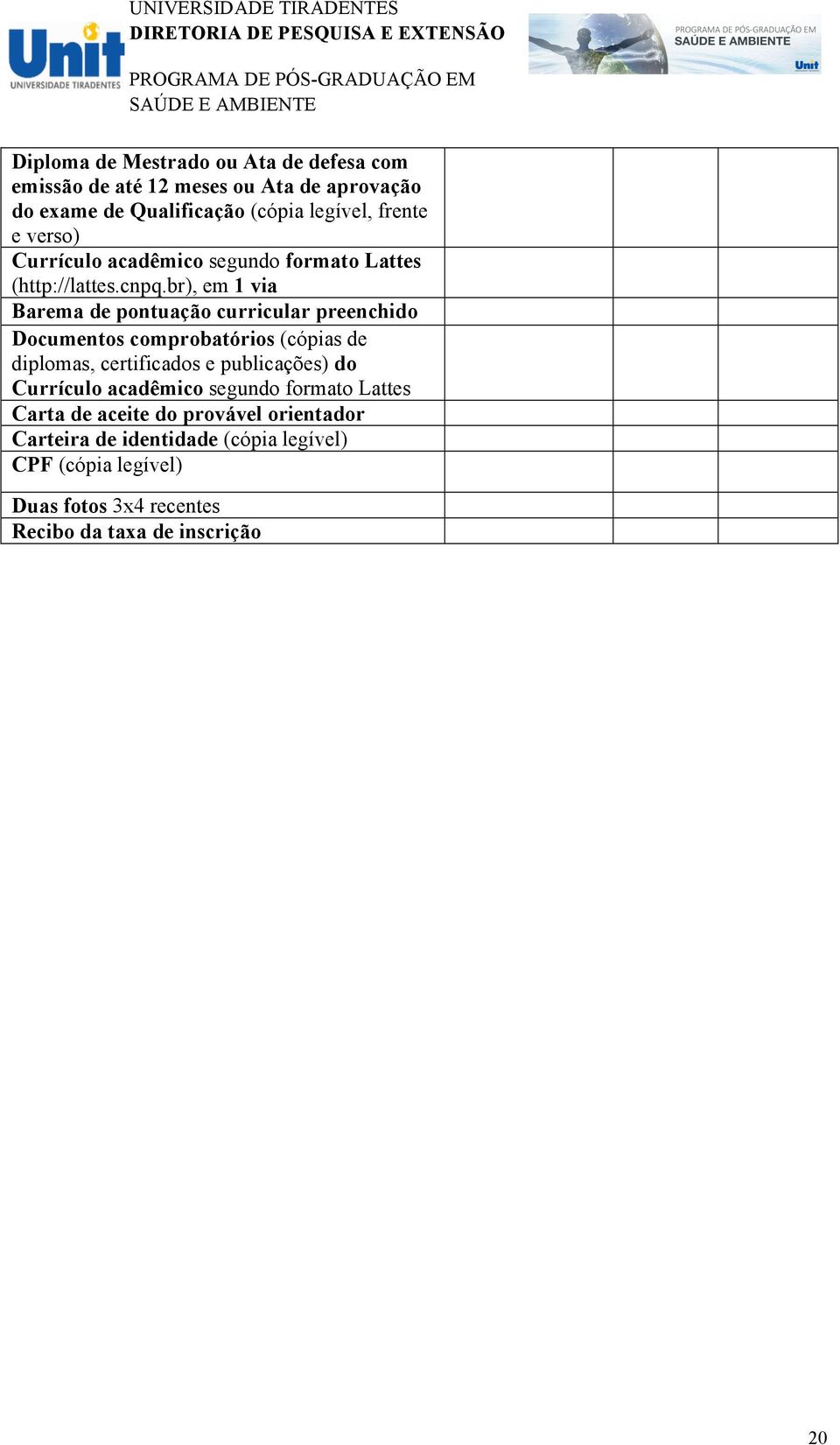 br), em 1 via Barema de pontuação curricular preenchido Documentos comprobatórios (cópias de diplomas, certificados e publicações) do Currículo acadêmico