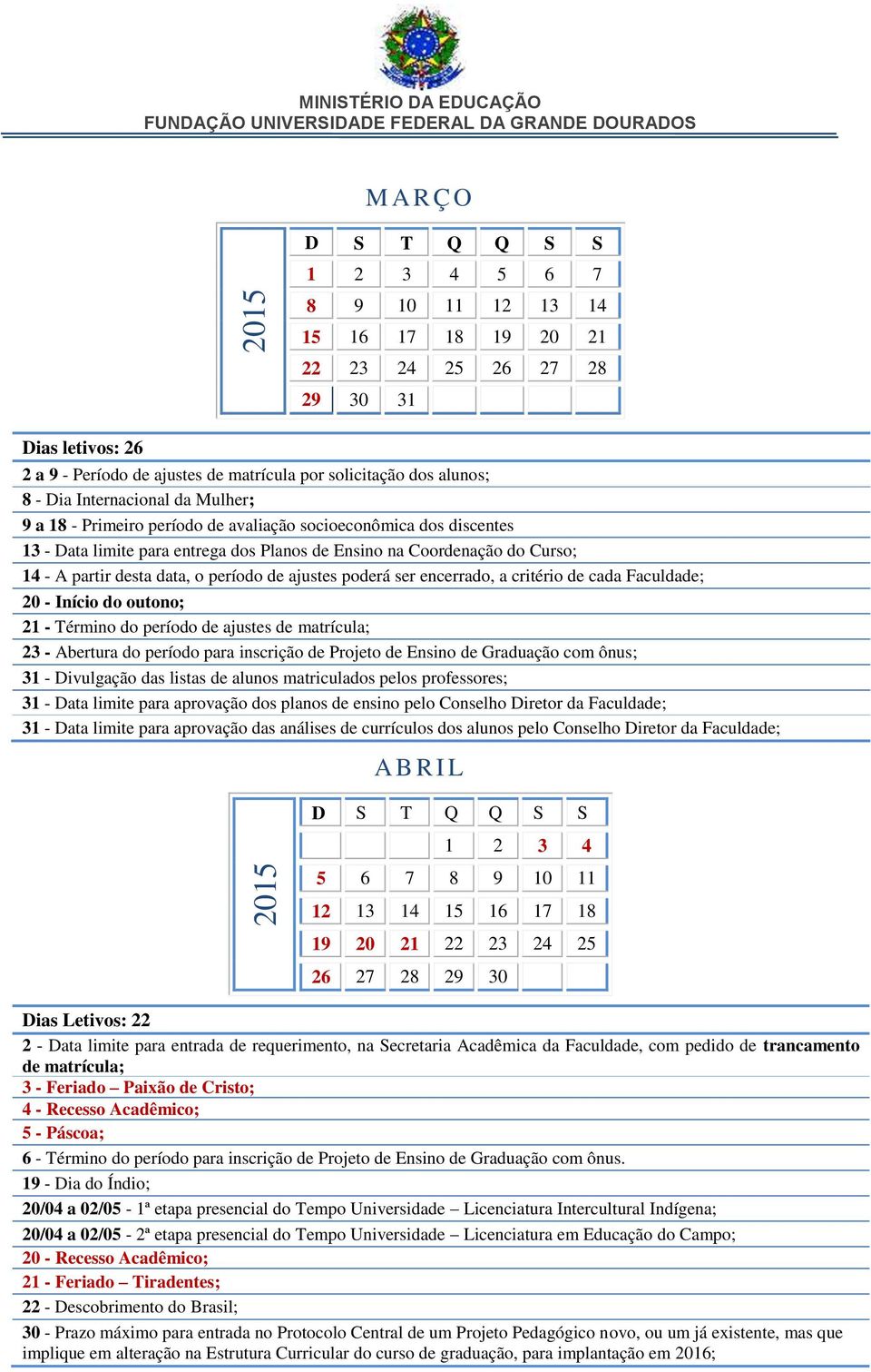 período de ajustes poderá ser encerrado, a critério de cada Faculdade; 20 - Início do outono; 21 - Término do período de ajustes de matrícula; 23 - Abertura do período para inscrição de Projeto de