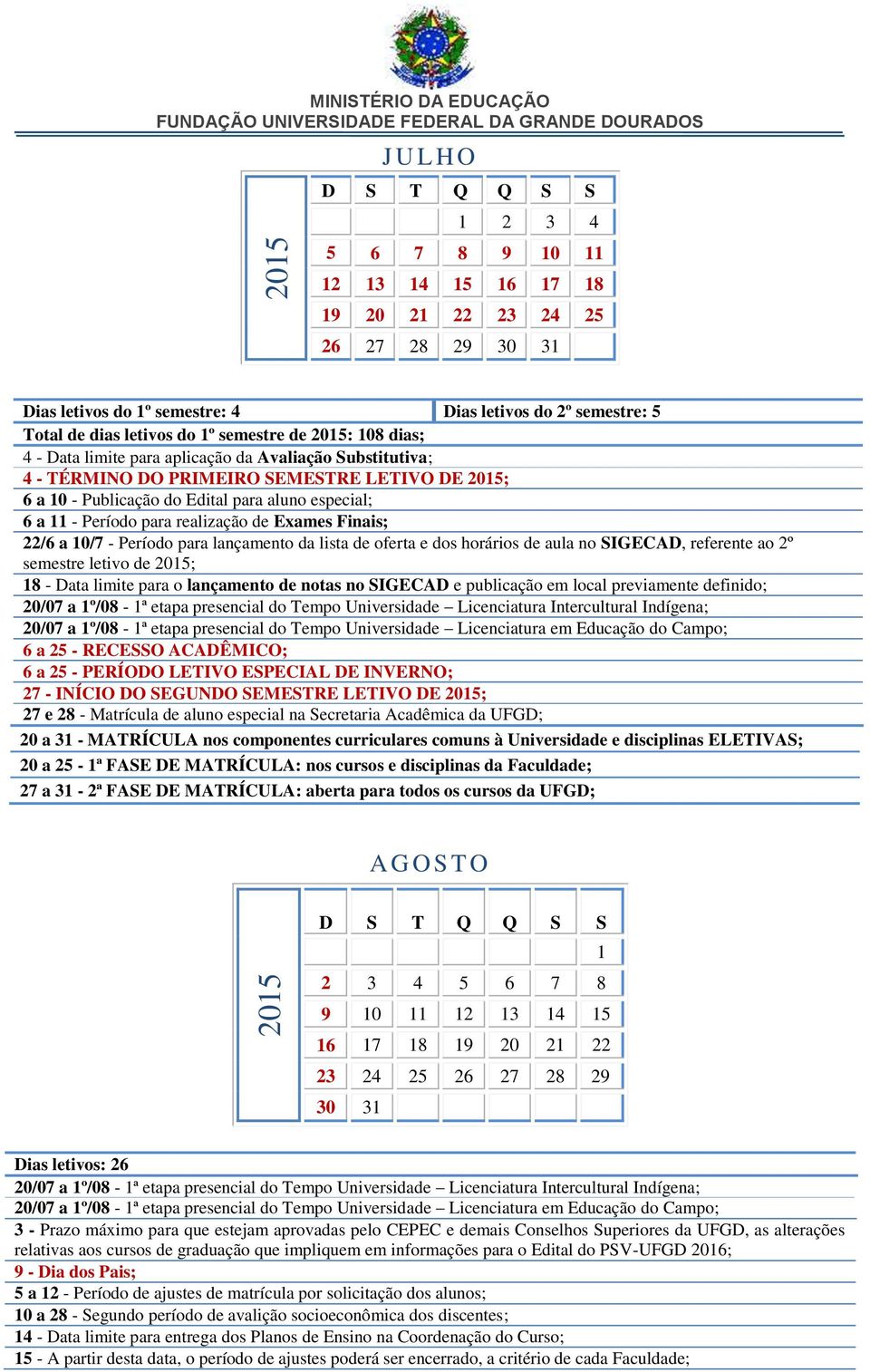 Exames Finais; 22/6 a 10/7 - Período para lançamento da lista de oferta e dos horários de aula no SIGECAD, referente ao 2º semestre letivo de ; 18 - Data limite para o lançamento de notas no SIGECAD