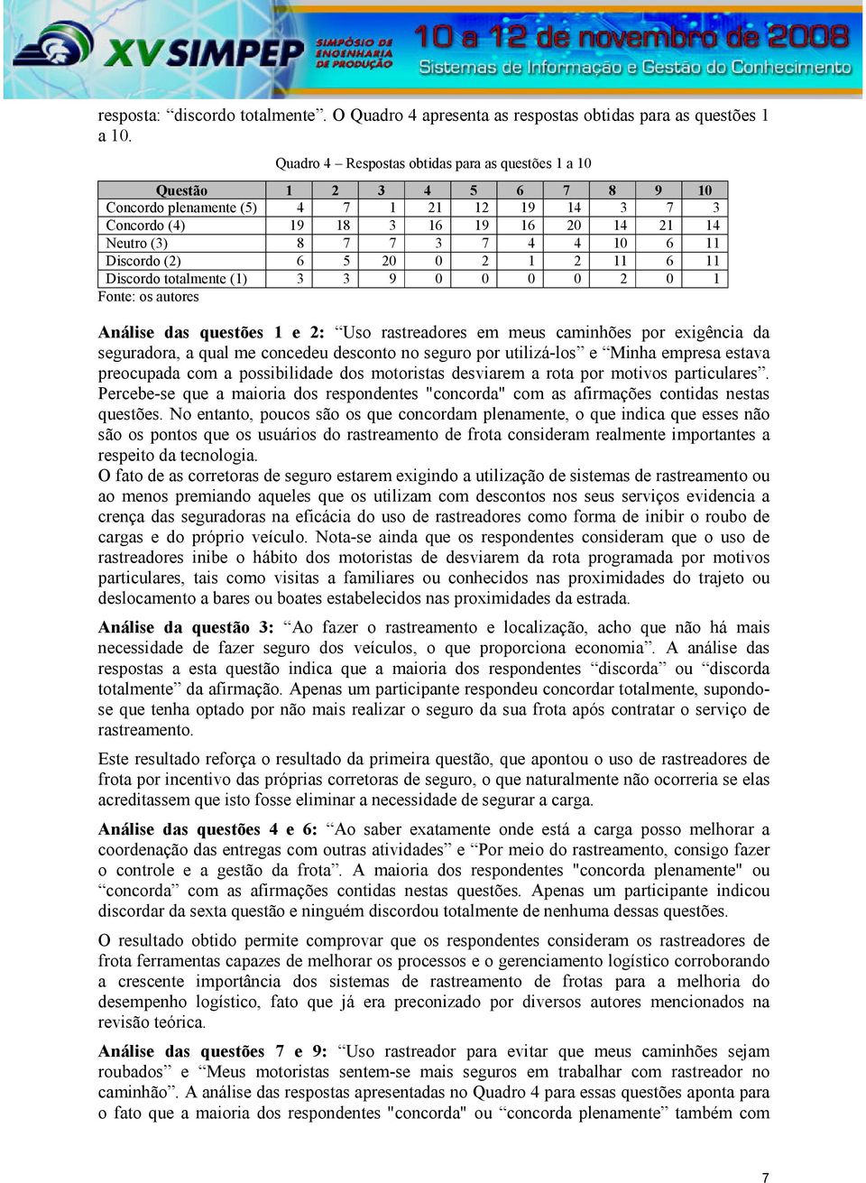 0 2 1 2 11 6 11 Discordo totalmente (1) 9 0 0 0 0 2 0 1 Fonte: os autores Análise das questões 1 e 2: Uso rastreadores em meus caminhões por exigência da seguradora, a qual me concedeu desconto no