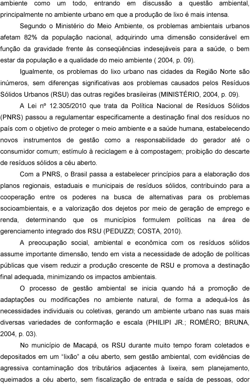 indesejáveis para a saúde, o bem estar da população e a qualidade do meio ambiente ( 2004, p. 09).