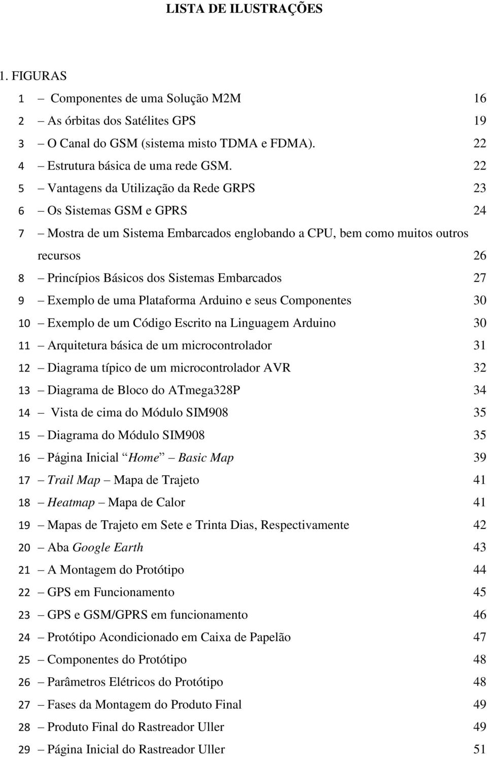 Embarcados 27 9 Exemplo de uma Plataforma Arduino e seus Componentes 30 10 Exemplo de um Código Escrito na Linguagem Arduino 30 11 Arquitetura básica de um microcontrolador 31 12 Diagrama típico de