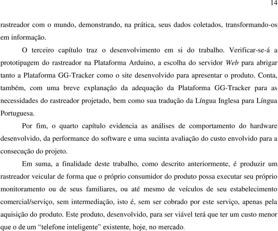 Conta, também, com uma breve explanação da adequação da Plataforma GG-Tracker para as necessidades do rastreador projetado, bem como sua tradução da Língua Inglesa para Língua Portuguesa.