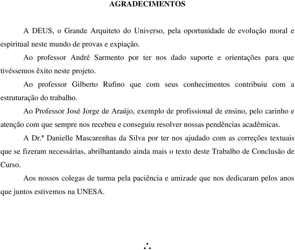 Ao professor Gilberto Rufino que com seus conhecimentos contribuiu com a estruturação do trabalho.