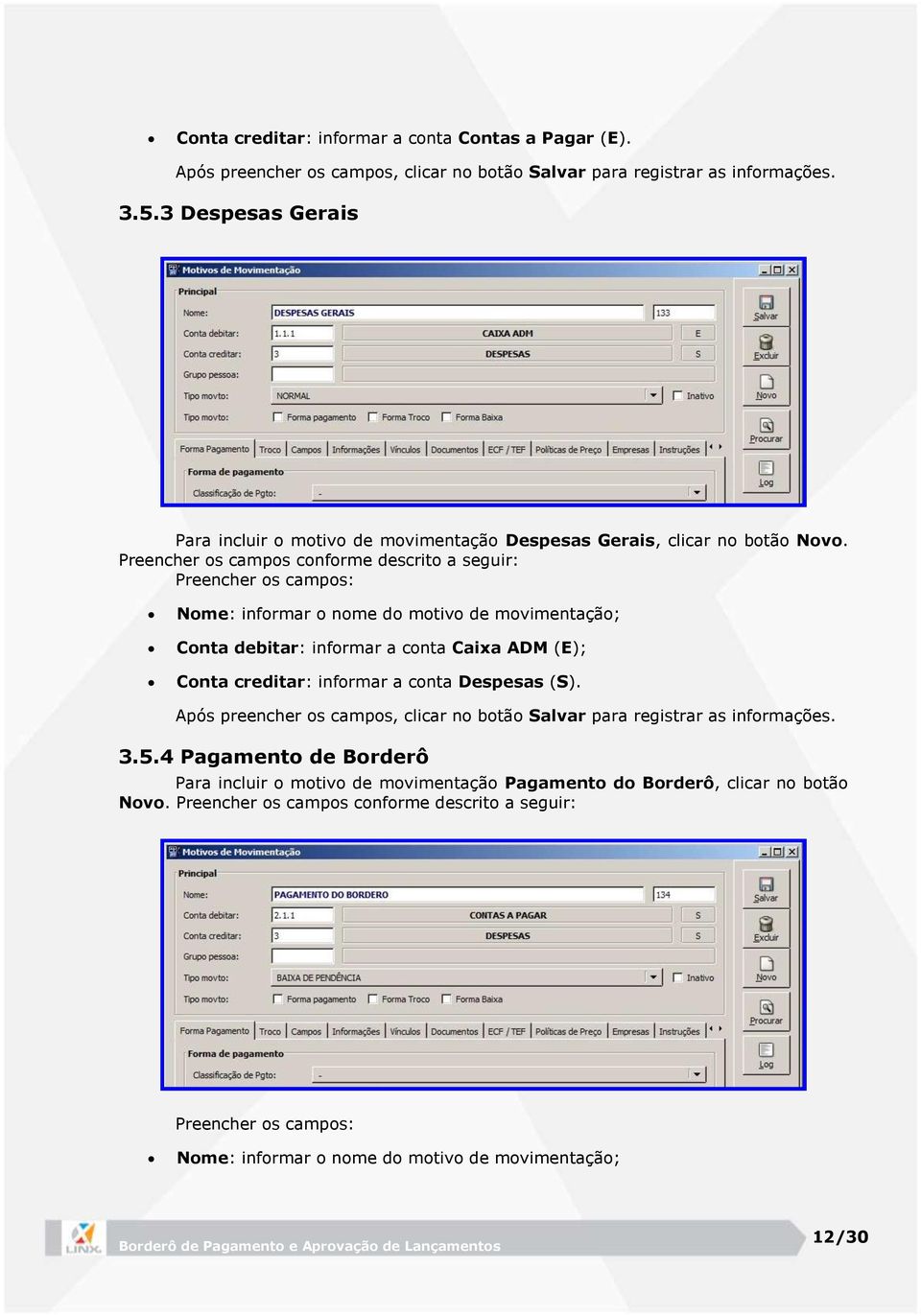 Preencher os campos conforme descrito a seguir: Preencher os campos: Nome: informar o nome do motivo de movimentação; Conta debitar: informar a conta Caixa ADM (E); Conta creditar: