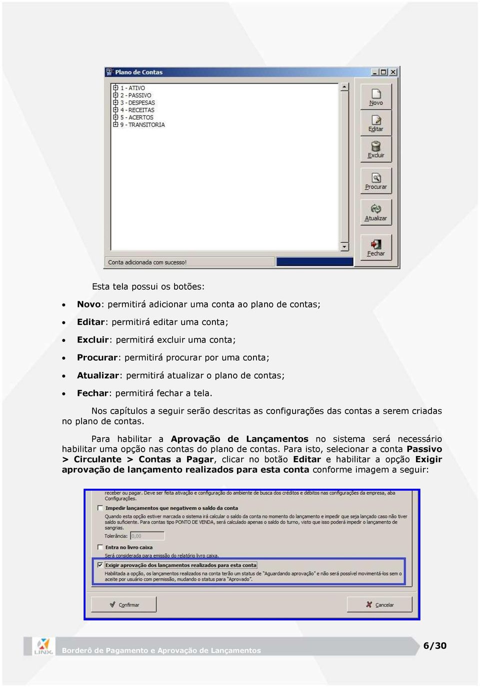 Nos capítulos a seguir serão descritas as configurações das contas a serem criadas no plano de contas.