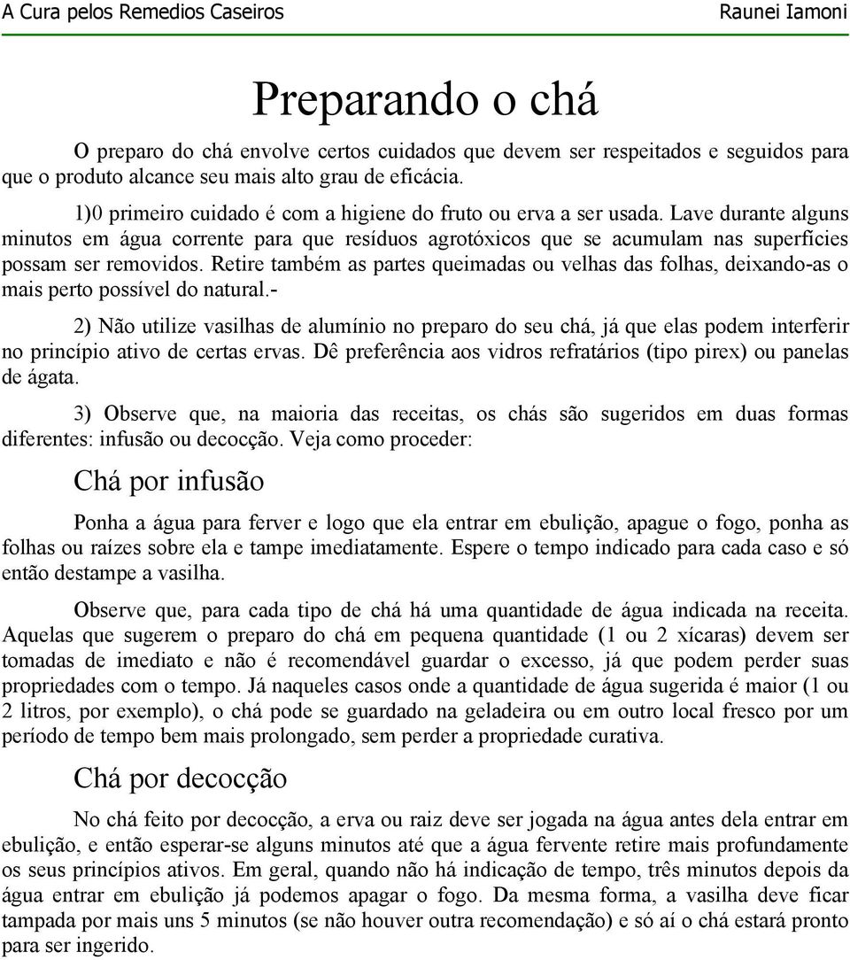 Retire também as partes queimadas ou velhas das folhas, deixando-as o mais perto possível do natural.