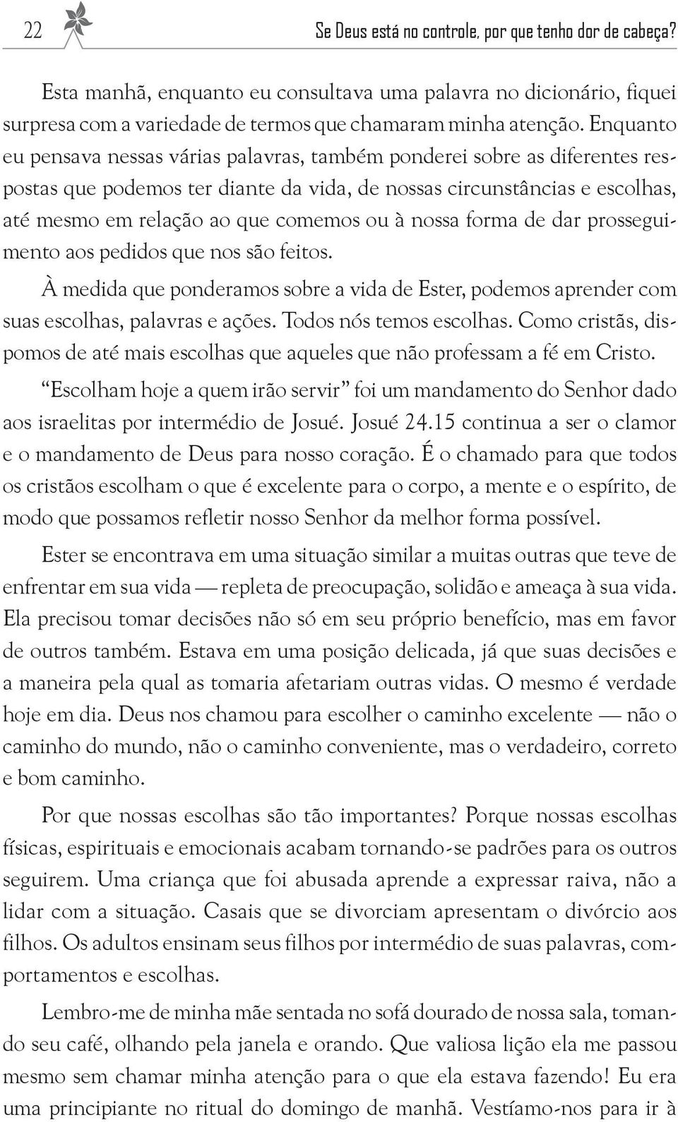 nossa forma de dar prosseguimento aos pedidos que nos são feitos. À medida que ponderamos sobre a vida de Ester, podemos aprender com suas escolhas, palavras e ações. Todos nós temos escolhas.