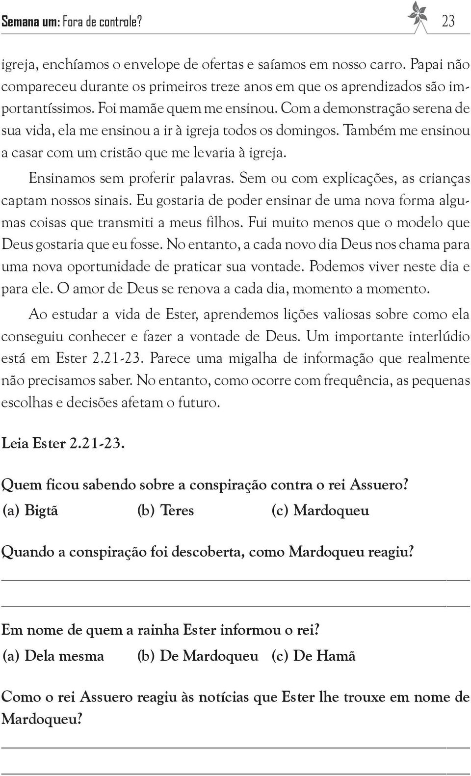 Ensinamos sem proferir palavras. Sem ou com explicações, as crianças captam nossos sinais. Eu gostaria de poder ensinar de uma nova forma algumas coisas que transmiti a meus filhos.