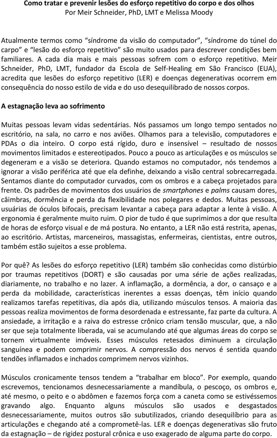 Meir Schneider, PhD, LMT, fundador da Escola de Self-Healing em São Francisco (EUA), acredita que lesões do esforço repetitivo (LER) e doenças degenerativas ocorrem em consequência do nosso estilo de