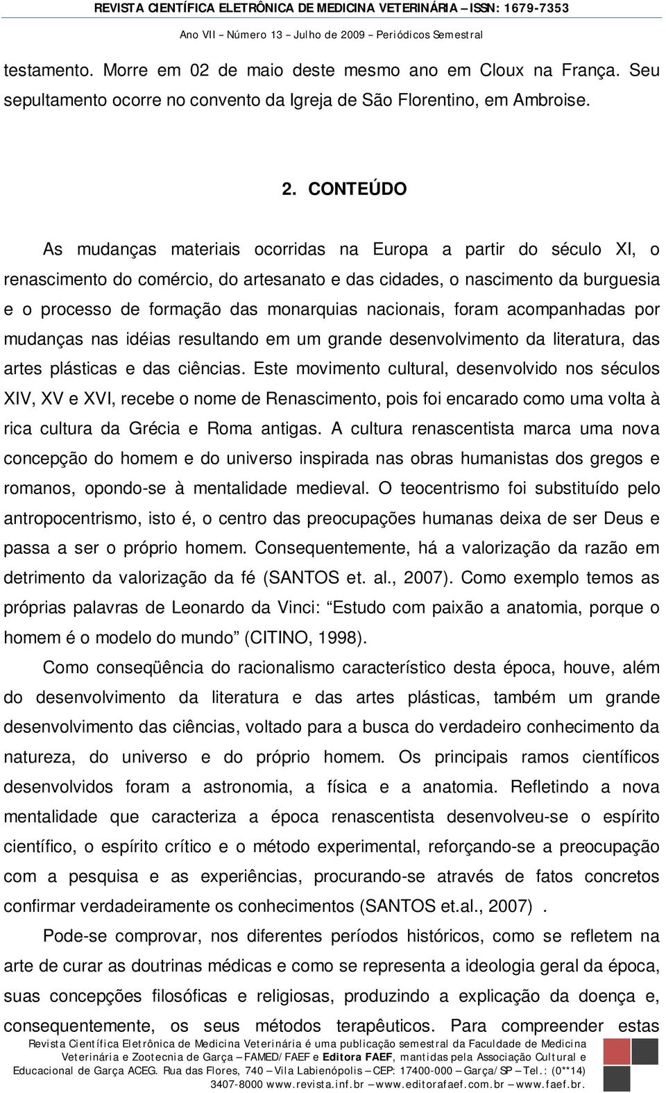 nacionais, foram acompanhadas por mudanças nas idéias resultando em um grande desenvolvimento da literatura, das artes plásticas e das ciências.