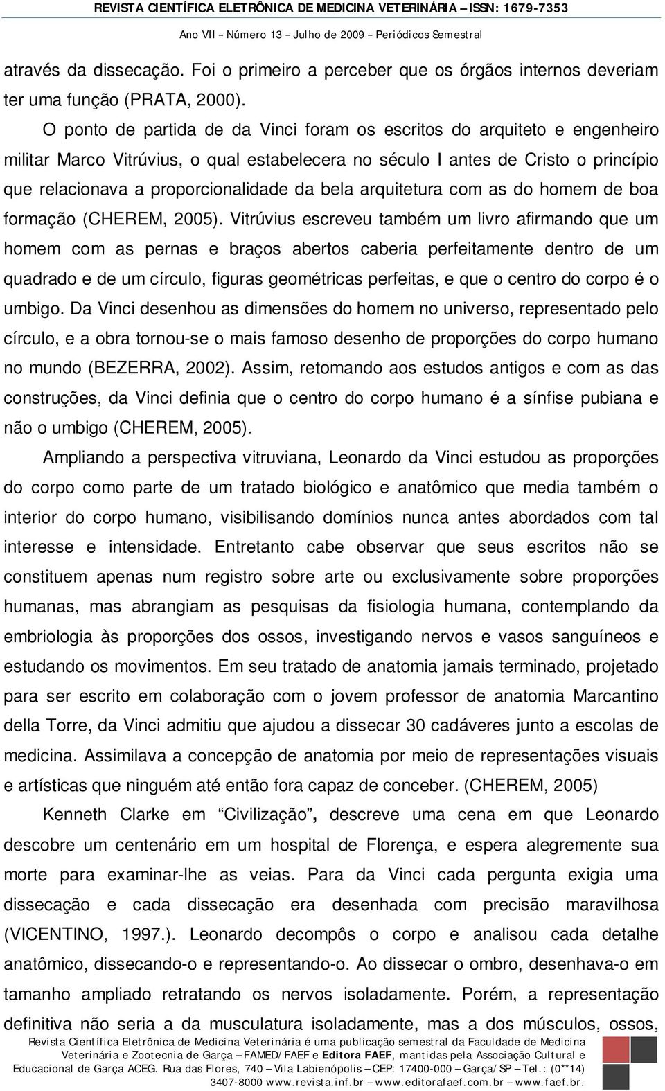 bela arquitetura com as do homem de boa formação (CHEREM, 2005).