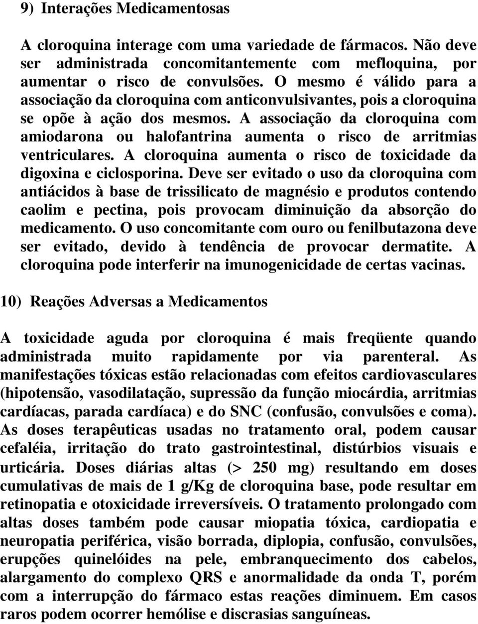 A associação da cloroquina com amiodarona ou halofantrina aumenta o risco de arritmias ventriculares. A cloroquina aumenta o risco de toxicidade da digoxina e ciclosporina.