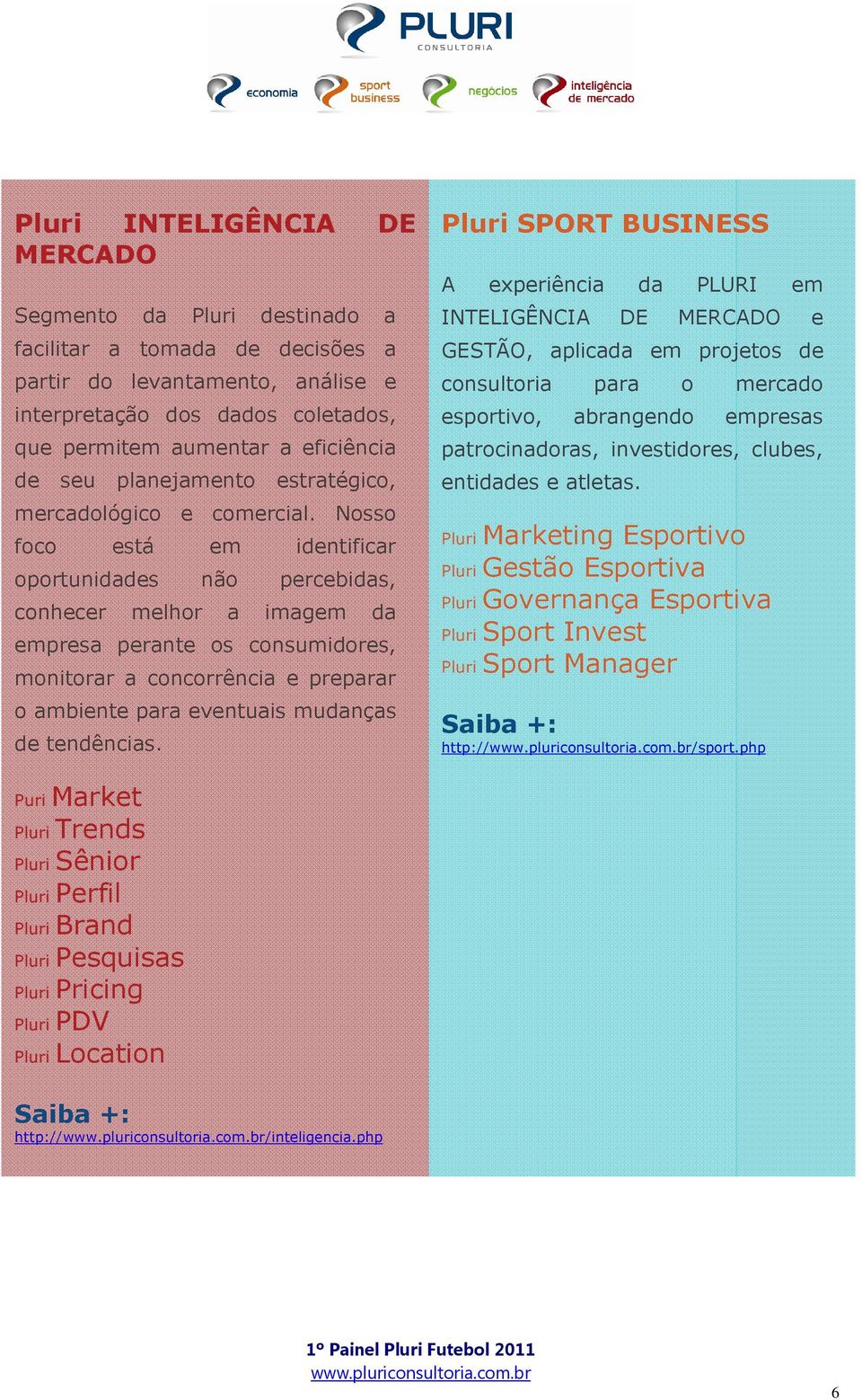 Nosso foco está em identificar oportunidades não percebidas, conhecer melhor a imagem da empresa perante os consumidores, monitorar a concorrência e preparar o ambiente para eventuais mudanças de