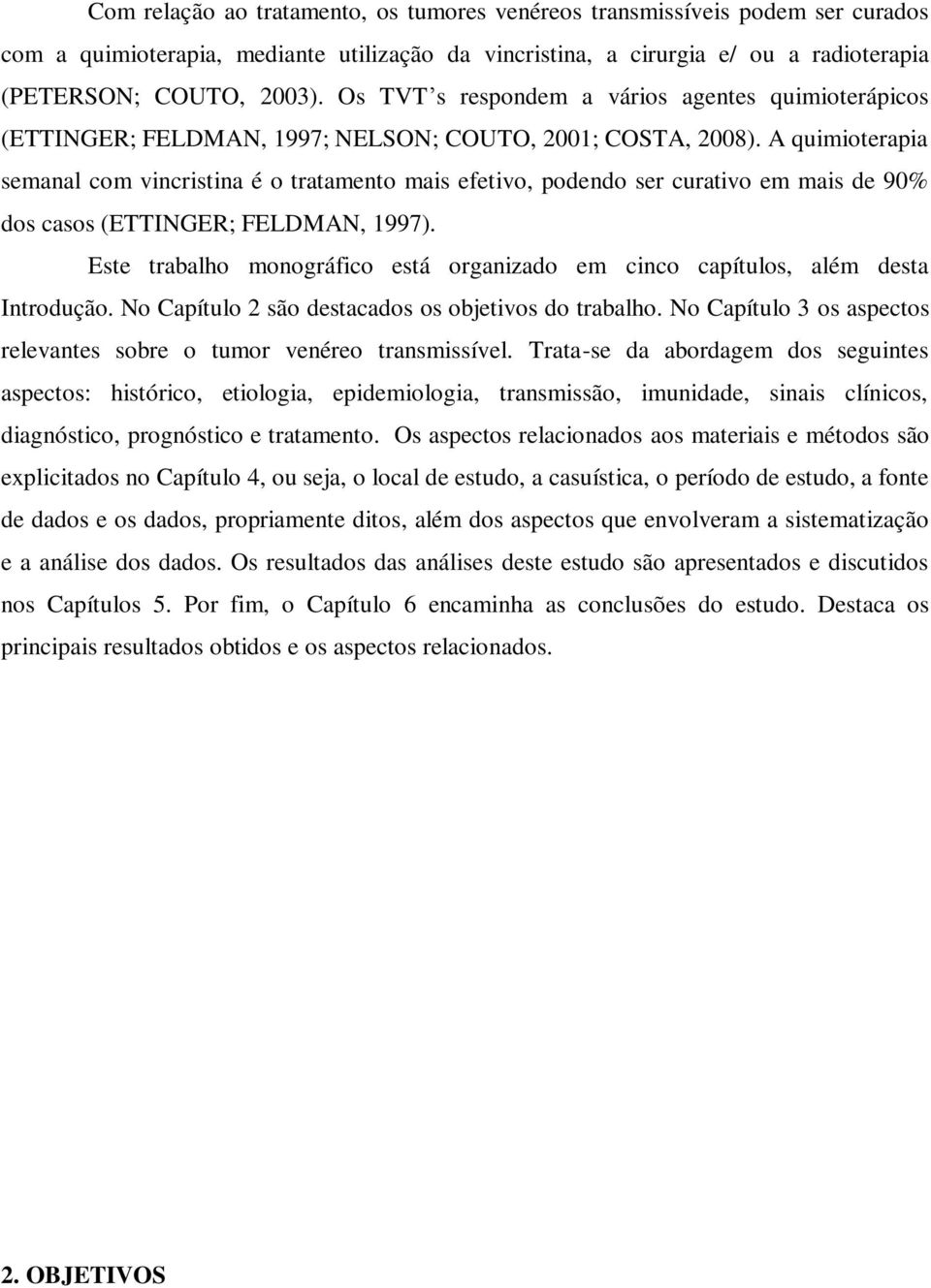 A quimioterapia semanal com vincristina é o tratamento mais efetivo, podendo ser curativo em mais de 90% dos casos (ETTINGER; FELDMAN, 1997).