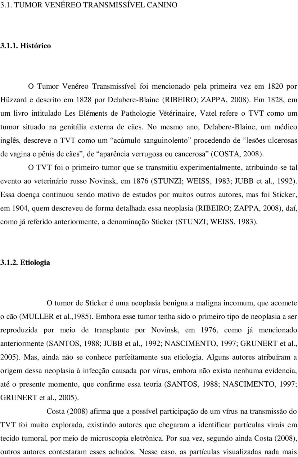 No mesmo ano, Delabere-Blaine, um médico inglês, descreve o TVT como um acúmulo sanguinolento procedendo de lesões ulcerosas de vagina e pênis de cães, de aparência verrugosa ou cancerosa (COSTA,