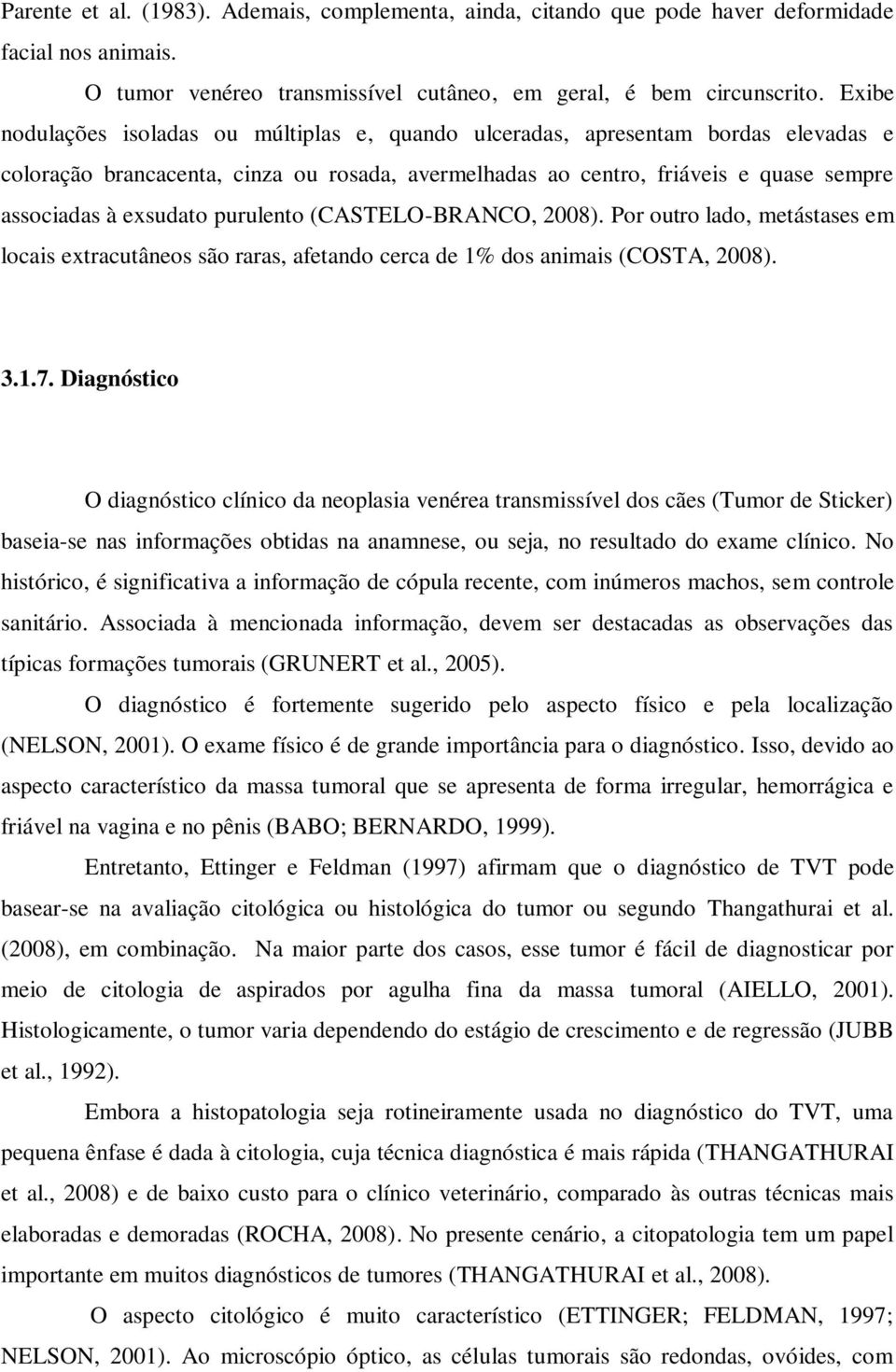 purulento (CASTELO-BRANCO, 2008). Por outro lado, metástases em locais extracutâneos são raras, afetando cerca de 1% dos animais (COSTA, 2008). 3.1.7.