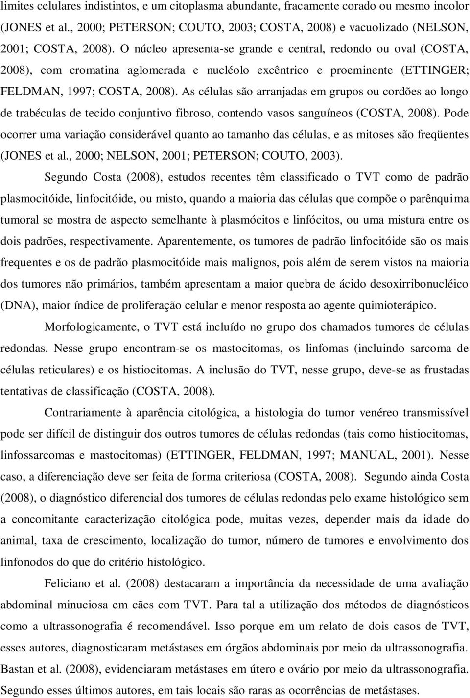 As células são arranjadas em grupos ou cordões ao longo de trabéculas de tecido conjuntivo fibroso, contendo vasos sanguíneos (COSTA, 2008).