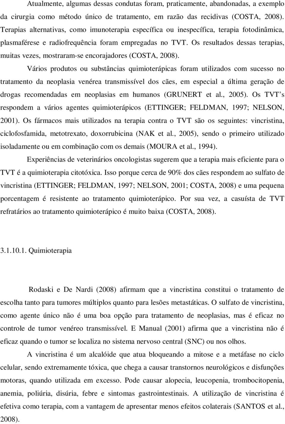 Os resultados dessas terapias, muitas vezes, mostraram-se encorajadores (COSTA, 2008).