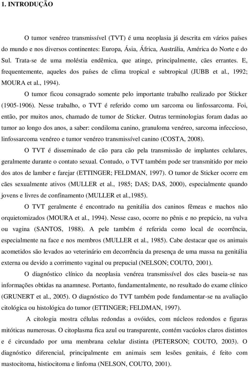 O tumor ficou consagrado somente pelo importante trabalho realizado por Sticker (1905-1906). Nesse trabalho, o TVT é referido como um sarcoma ou linfossarcoma.