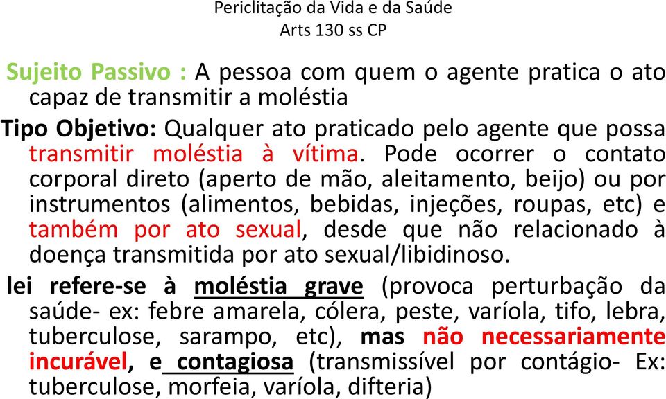 Pode ocorrer o contato corporal direto (aperto de mão, aleitamento, beijo) ou por instrumentos (alimentos, bebidas, injeções, roupas, etc) e também por ato sexual, desde