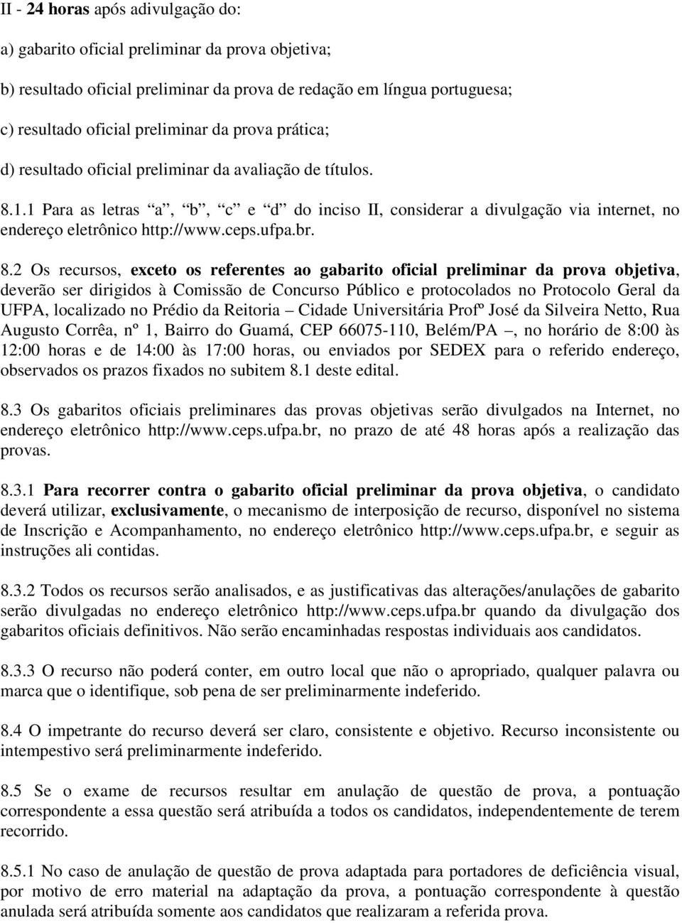 8.2 Os recursos, exceto os referentes ao gabarito oficial preliminar da prova objetiva, deverão ser dirigidos à Comissão de Concurso Público e protocolados no Protocolo Geral da UFPA, localizado no