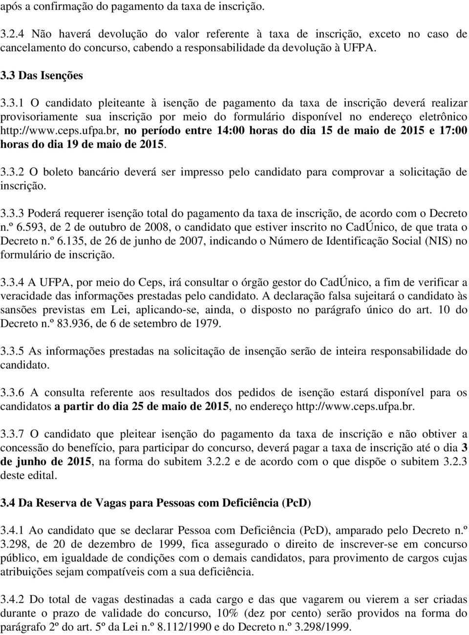 3 Das Isenções 3.3.1 O candidato pleiteante à isenção de pagamento da taxa de inscrição deverá realizar provisoriamente sua inscrição por meio do formulário disponível no endereço eletrônico http://www.