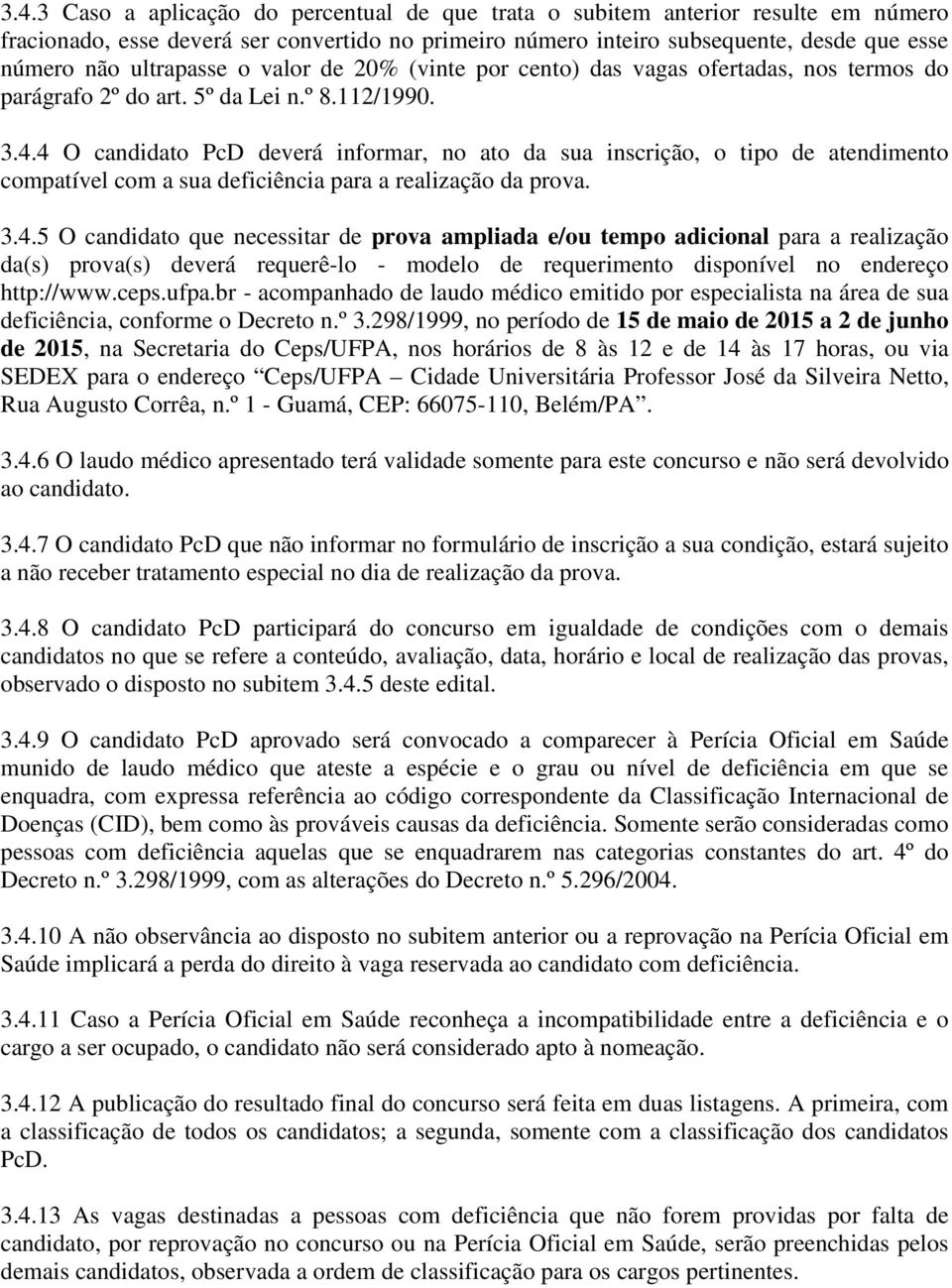 4 O candidato PcD deverá informar, no ato da sua inscrição, o tipo de atendimento compatível com a sua deficiência para a realização da prova. 3.4.5 O candidato que necessitar de prova ampliada e/ou tempo adicional para a realização da(s) prova(s) deverá requerê-lo - modelo de requerimento disponível no endereço http://www.