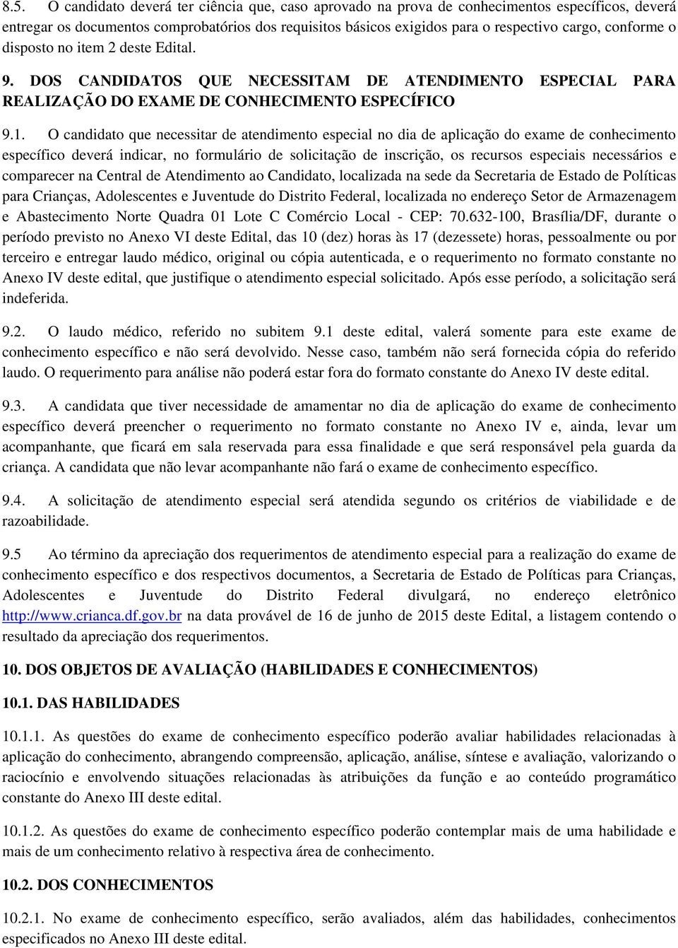 O candidato que necessitar de atendimento especial no dia de aplicação do exame de conhecimento específico deverá indicar, no formulário de solicitação de inscrição, os recursos especiais necessários