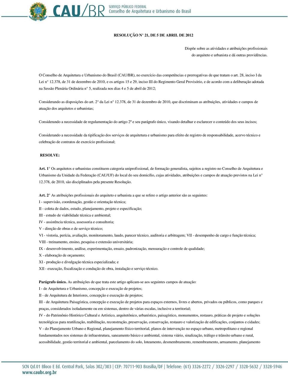 378, de 31 de dezembro de 2010, e os artigos 15 e 29, inciso III do Regimento Geral Provisório, e de acordo com a deliberação adotada na Sessão Plenária Ordinária n 5, realizada nos dias 4 e 5 de