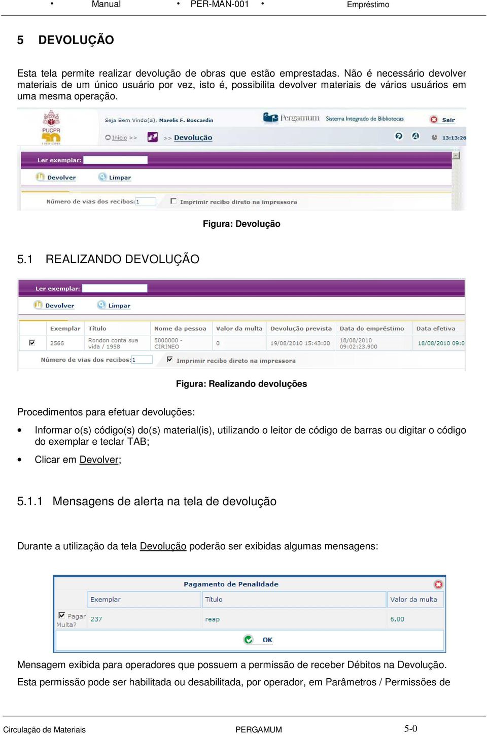 1 REALIZANDO DEVOLUÇÃO Figura: Realizando devoluções Procedimentos para efetuar devoluções: Informar o(s) código(s) do(s) material(is), utilizando o leitor de código de barras ou digitar o código do