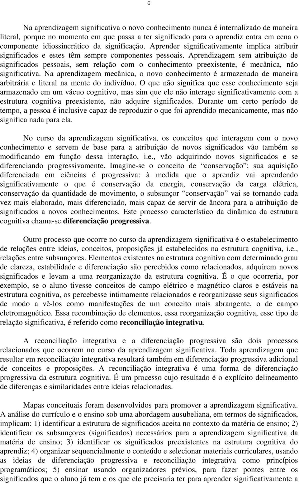 Aprendizagem sem atribuição de significados pessoais, sem relação com o conhecimento preexistente, é mecânica, não significativa.