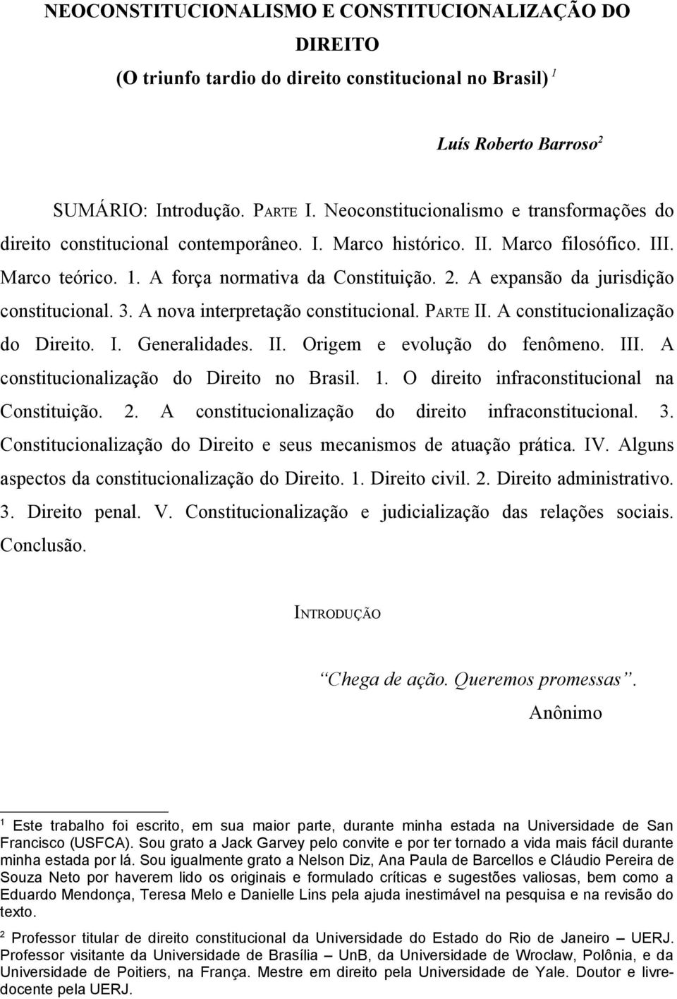 A expansão da jurisdição constitucional. 3. A nova interpretação constitucional. PARTE II. A constitucionalização do Direito. I. Generalidades. II. Origem e evolução do fenômeno. III.