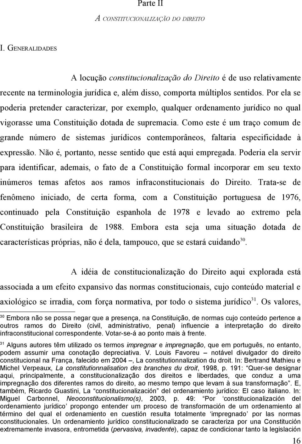 Por ela se poderia pretender caracterizar, por exemplo, qualquer ordenamento jurídico no qual vigorasse uma Constituição dotada de supremacia.