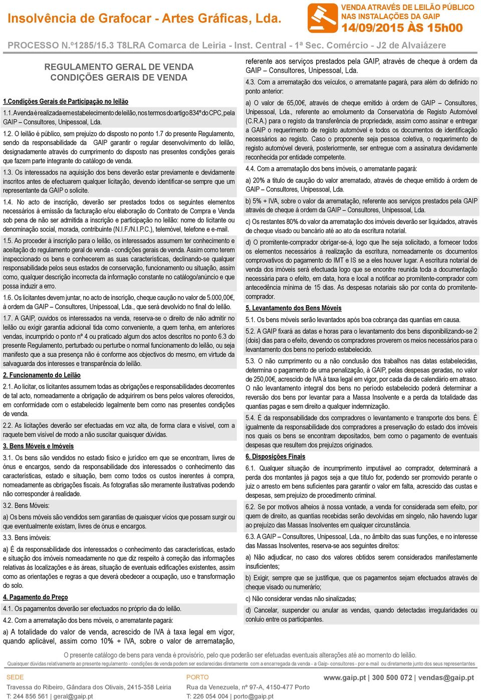 Condições Gerais de Participação no leilão 1.1. A venda é realizada em estabelecimento de leilão, nos termos do artigo 834º do CPC, pela GAIP Consultores, Unipessoal, Lda. 1.2.