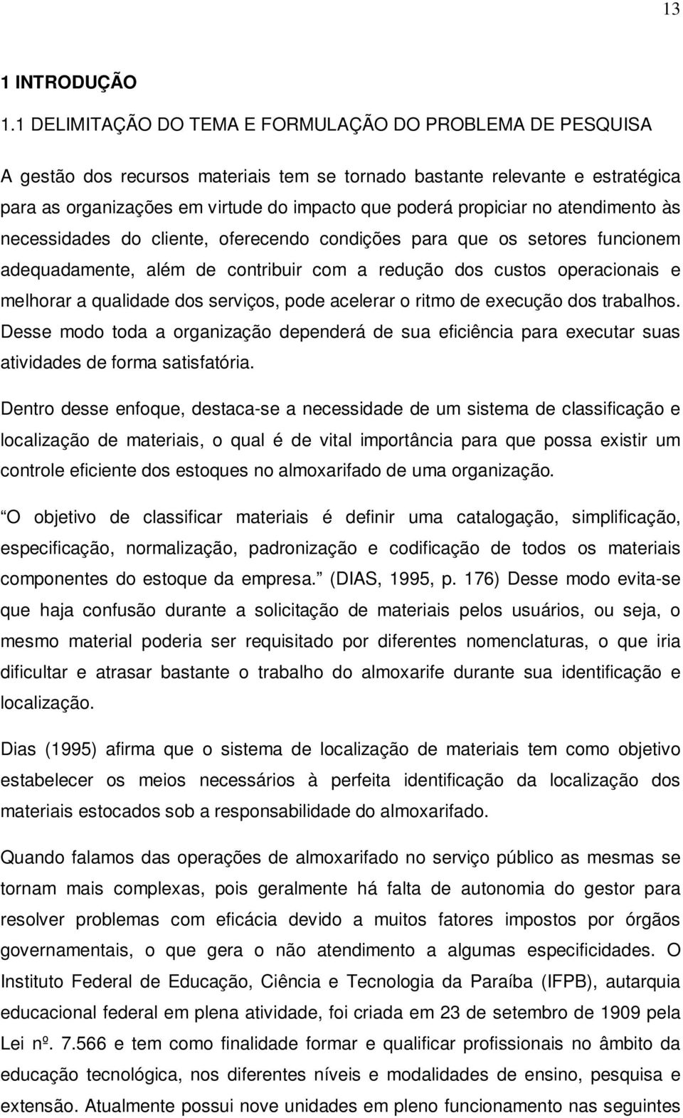 propiciar no atendimento às necessidades do cliente, oferecendo condições para que os setores funcionem adequadamente, além de contribuir com a redução dos custos operacionais e melhorar a qualidade