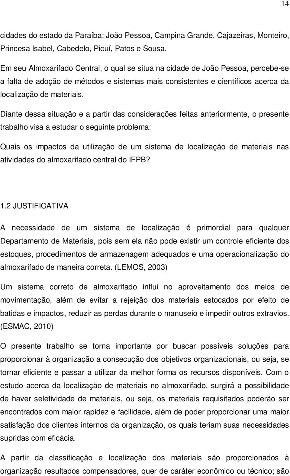 Diante dessa situação e a partir das considerações feitas anteriormente, o presente trabalho visa a estudar o seguinte problema: Quais os impactos da utilização de um sistema de localização de