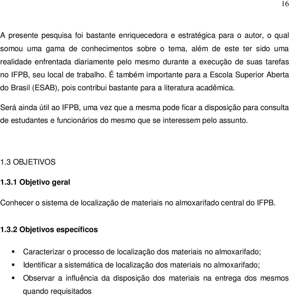 Será ainda útil ao IFPB, uma vez que a mesma pode ficar a disposição para consulta de estudantes e funcionários do mesmo que se interessem pelo assunto. 1.3 