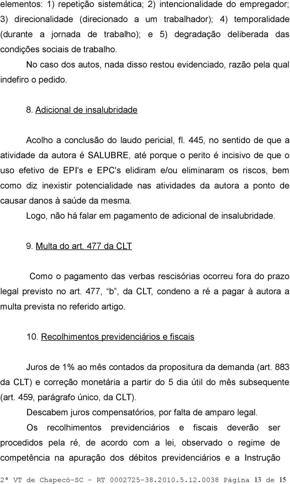 445, no sentido de que a atividade da autora é SALUBRE, até porque o perito é incisivo de que o uso efetivo de EPI's e EPC's elidiram e/ou eliminaram os riscos, bem como diz inexistir potencialidade