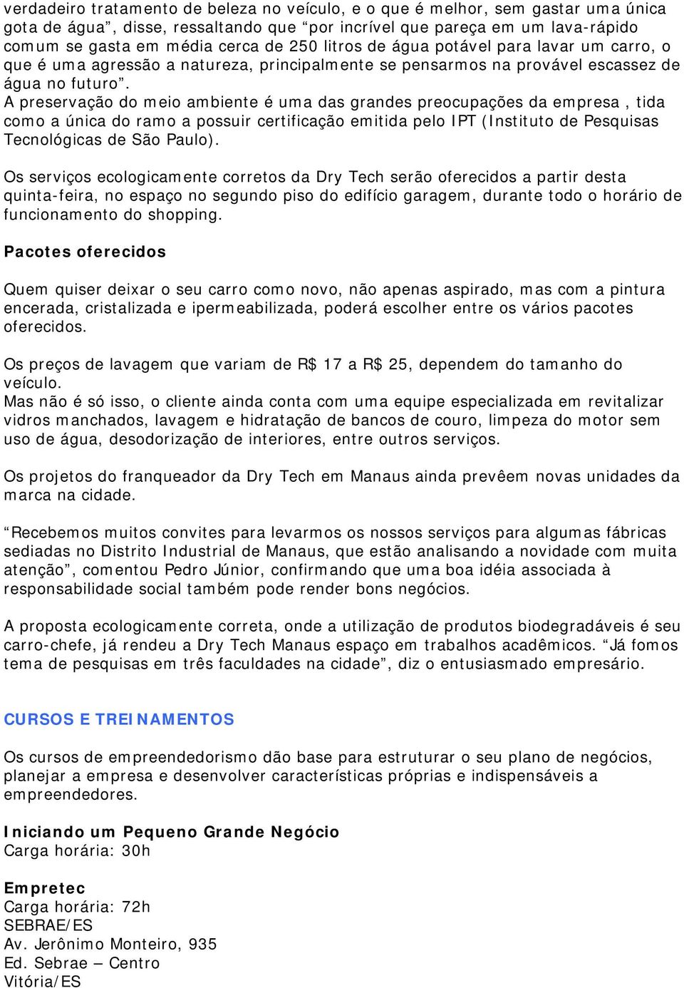 A preservação do meio ambiente é uma das grandes preocupações da empresa, tida como a única do ramo a possuir certificação emitida pelo IPT (Instituto de Pesquisas Tecnológicas de São Paulo).