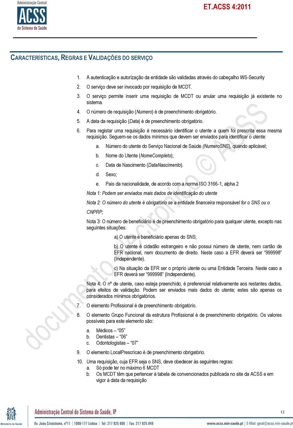 A data da requisição (Data) é de preenchimento obrigatório. 6. Para registar uma requisição é necessário identificar o utente a quem foi prescrita essa mesma requisição.