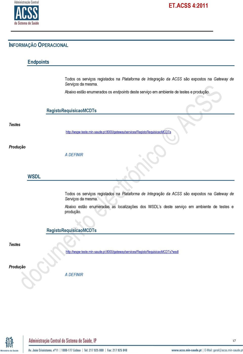 pt:8000/gateway/services/registorequisicaomcdts Produção A DEFINIR WSDL Todos os serviços registados na Plataforma de Integração da ACSS são expostos na Gateway de Serviços da