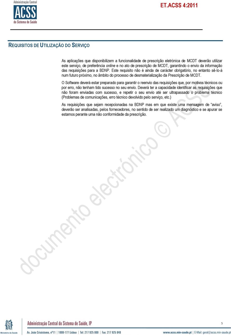 Este requisito não é ainda de carácter obrigatório, no entanto sê-lo-á num futuro próximo, no âmbito do processo de desmaterialização da Prescrição de MCDT.