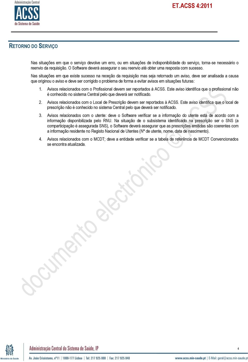 Nas situações em que existe sucesso na receção da requisição mas seja retornado um aviso, deve ser analisada a causa que originou o aviso e deve ser corrigido o problema de forma a evitar avisos em