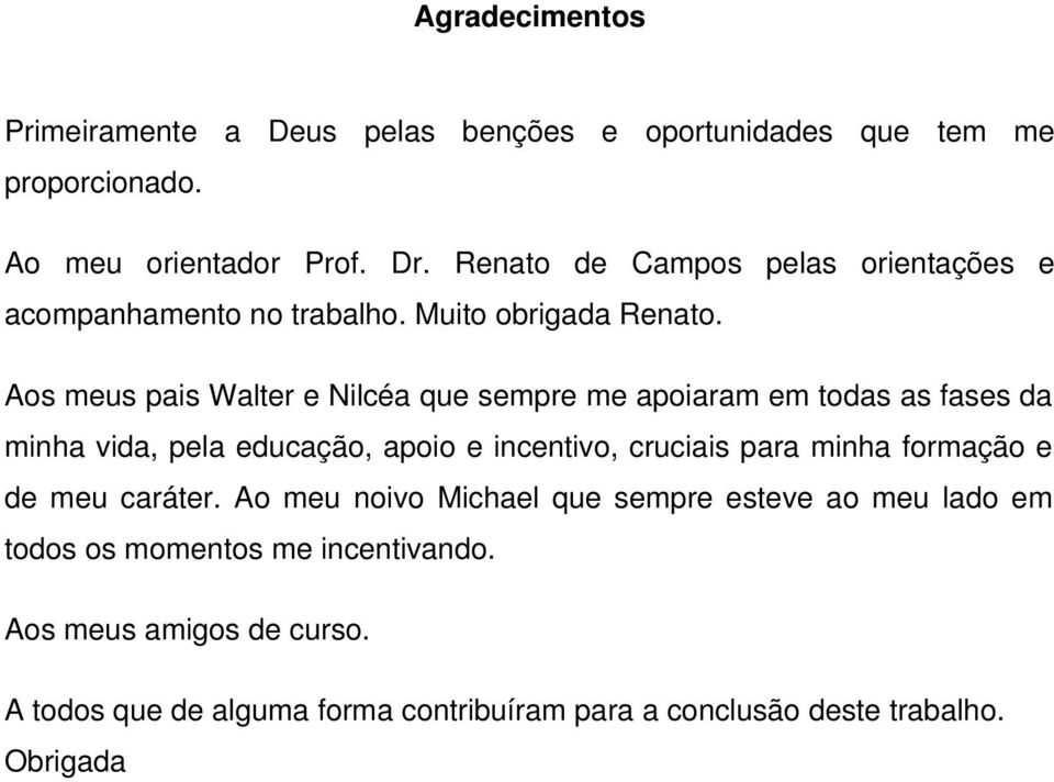 Aos meus pais Walter e Nilcéa que sempre me apoiaram em todas as fases da minha vida, pela educação, apoio e incentivo, cruciais para minha