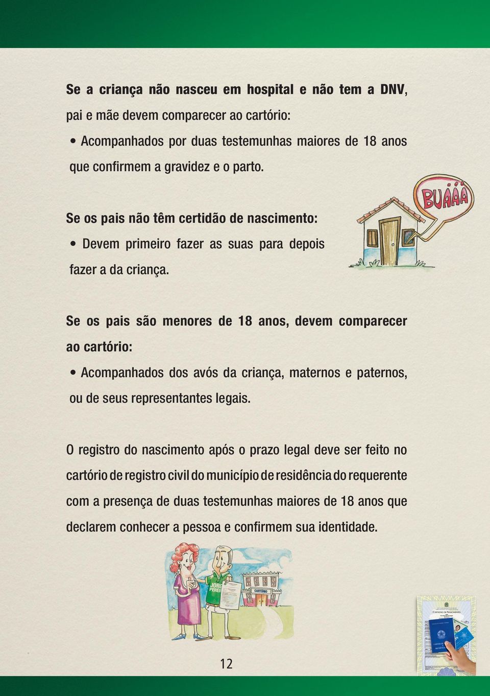 Se os pais são menores de 18 anos, devem comparecer ao cartório: Acompanhados dos avós da criança, maternos e paternos, ou de seus representantes legais.