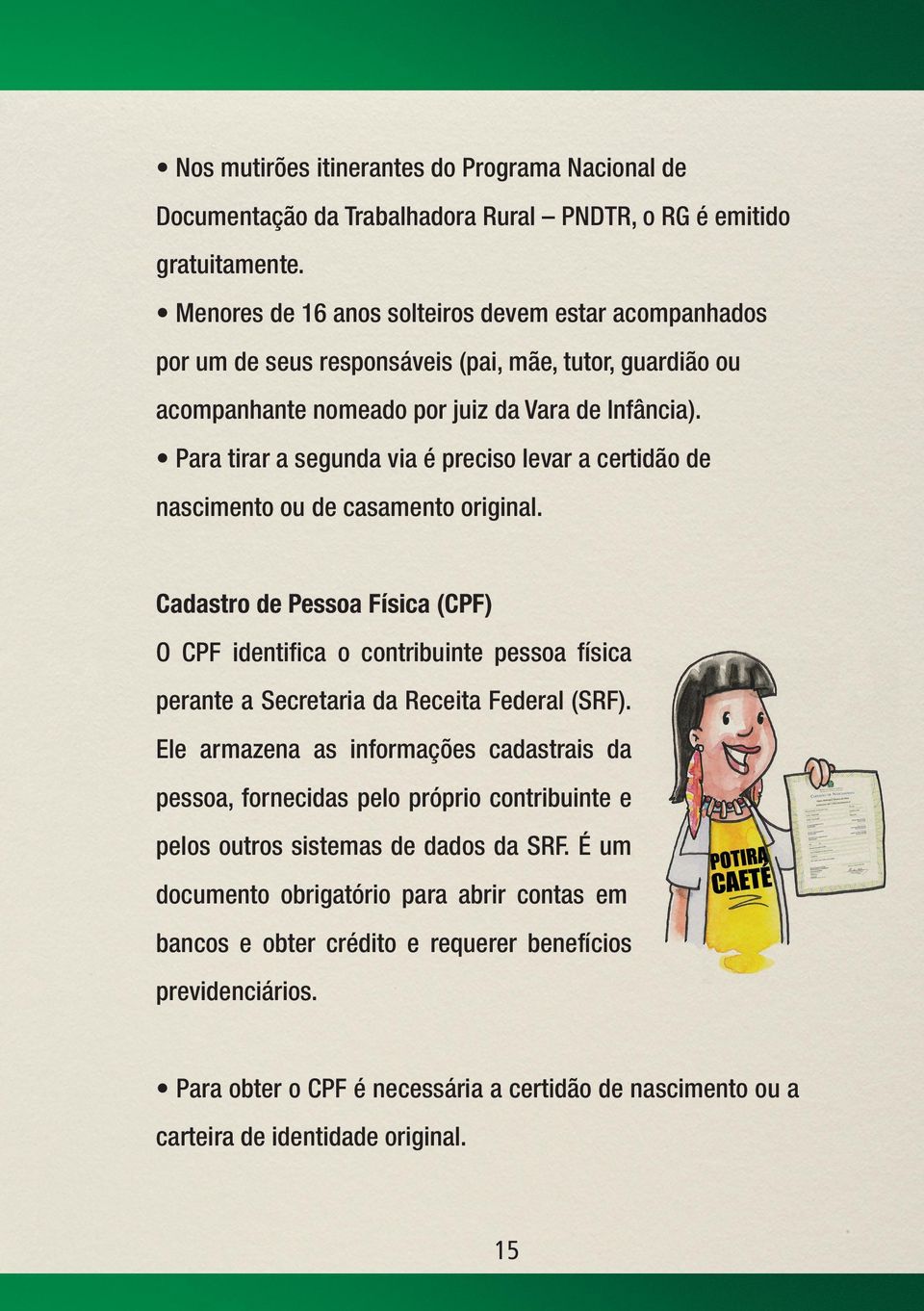 Para tirar a segunda via é preciso levar a certidão de nascimento ou de casamento original.